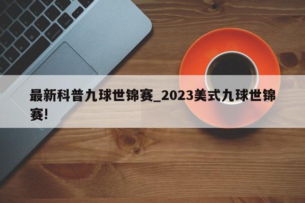 最新科普九球世锦赛_2023美式九球世锦赛!