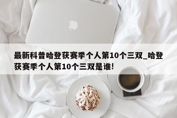 最新科普哈登获赛季个人第10个三双_哈登获赛季个人第10个三双是谁!