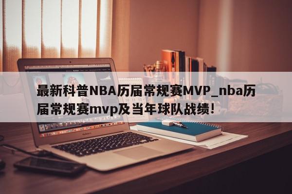 最新科普NBA历届常规赛MVP_nba历届常规赛mvp及当年球队战绩!