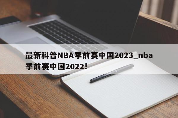 最新科普NBA季前赛中国2023_nba季前赛中国2022!