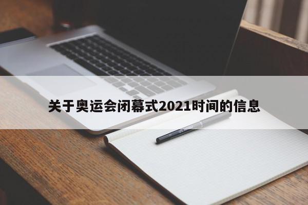 关于奥运会闭幕式2021时间的信息