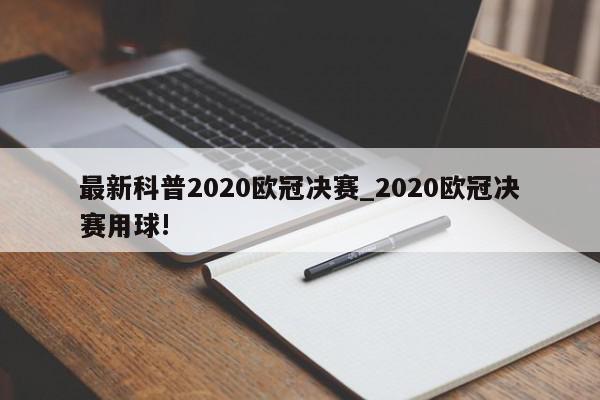 最新科普2020欧冠决赛_2020欧冠决赛用球!