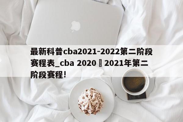 最新科普cba2021-2022第二阶段赛程表_cba 2020–2021年第二阶段赛程!