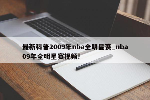 最新科普2009年nba全明星赛_nba09年全明星赛视频!