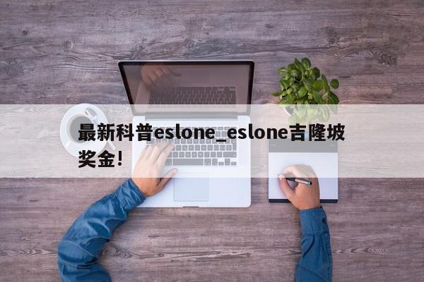 最新科普eslone_eslone吉隆坡奖金!