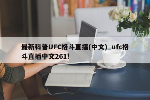 最新科普UFC格斗直播(中文)_ufc格斗直播中文261!