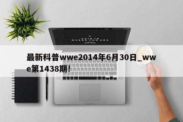 最新科普wwe2014年6月30日_wwe第1438期!