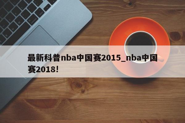 最新科普nba中国赛2015_nba中国赛2018!